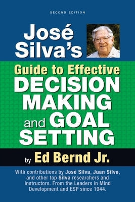 José Silva's Guide to Effective Decision Making and Goal Setting by Bernd, Ed, Jr.