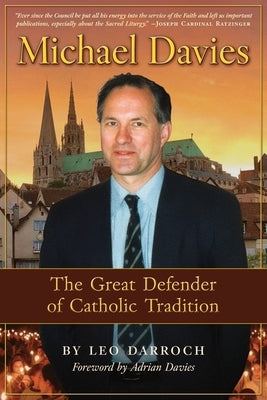 Michael Davies: The Great Defender of Catholic Tradition by Darroch, Leo