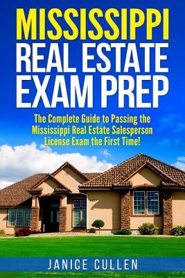 Mississippi Real Estate Exam Prep: The Complete Guide to Passing the Mississippi Real Estate Salesperson License Exam the First Time! Paperback Createspace Independent Publishing Platform