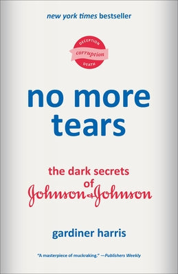 No More Tears: The Dark Secrets of Johnson & Johnson by Harris, Gardiner