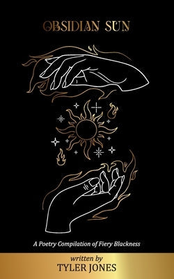 Obsidian Sun: A Poetry Compilation of Fiery Blackness by Jones, Tyler Auston