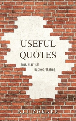 Useful Quotes: True, Practical But Not Pleasing by Zokaee, Ali