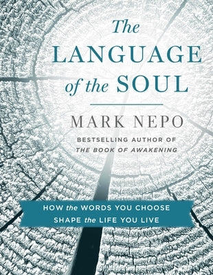 The Language of the Soul: How the Words You Choose Shape the Life You Live by Nepo, Mark