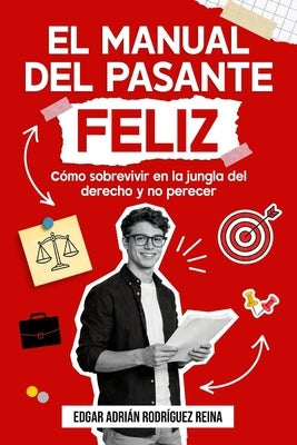 El manual del pasante feliz: Cómo sobrevivir en la jungla del derecho y no perecer by Rodriguez Reina, Edgar Adrian