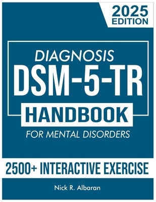 DSM-5-TR Diagnosis Handbook for Mental Disorders; 2025 Edition: A Concise Resource Guide with 2500+ Interactive MCQs and Case Scenarios for Clinical A by R. Albaran, Nick