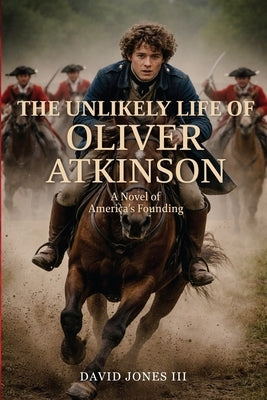 The Unlikely Life of Oliver Atkinson: A Novel of America's Founding by Jones, David, III