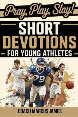 Pray, Play, Slay! Short Devotions for Young Athletes: Build Mental Toughness, Resilience, and Teamwork with This Easy 52-Week Sports Bible Devotional by Publishing, Rapid Reads