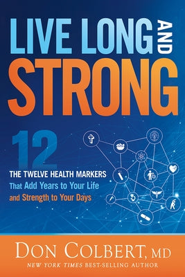 Live Long and Strong: The Twelve Health Markers That Add Years to Your Life and Strangth to Your Days by Colbert, Don