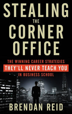 Stealing the Corner Office: The Winning Career Strategies They'll Never Teach You in Business School Paperback Career Press