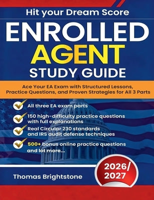 Enrolled Agent Study Guide 2026: Ace Your EA Exam with Structured Lessons, Practice Questions, and Proven Strategies for All 3 Parts by Brightstone, Thomas