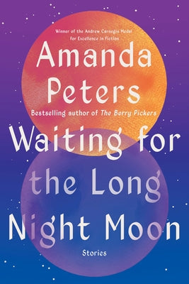 Waiting for the Long Night Moon: Stories by Peters, Amanda