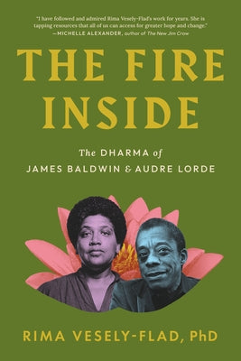 The Fire Inside: The Dharma of James Baldwin and Audre Lorde by Vesely-Flad, Rima