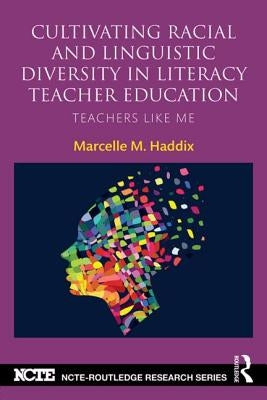 Cultivating Racial and Linguistic Diversity in Literacy Teacher Education: Teachers Like Me by Haddix, Marcelle M.
