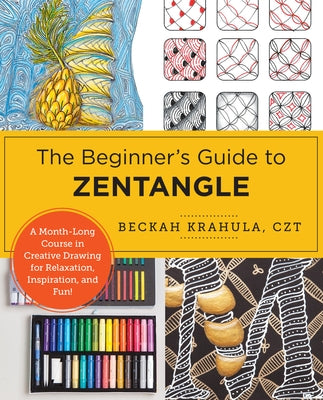 The Beginner's Guide to Zentangle: A Month-Long Course in Creative Drawing for Relaxation, Inspiration, and Fun! by Krahula, Beckah