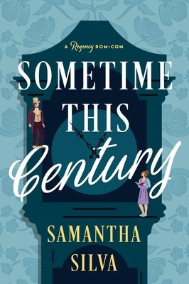 Sometime This Century: A Regency Rom-Com by Silva, Samantha