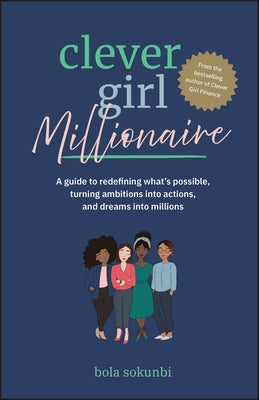 Clever Girl Millionaire: A Guide to Redefining What's Possible, Turning Ambitions Into Actions, and Dreams Into Millions by Sokunbi, Bola