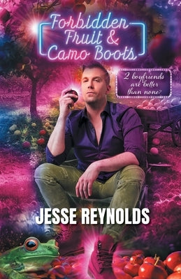 Forbidden Fruit & Camo Boots: 2 boyfriends are better than none? by Reynolds, Jesse
