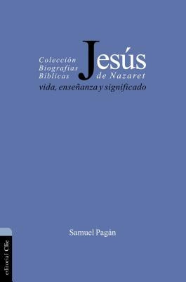 La Jes��s de Nazaret: Vida, ense��anza y significado by Pagán, Samuel
