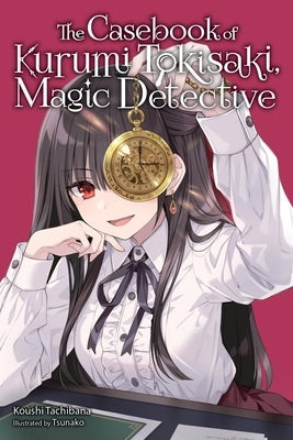 Casebook of Kurumi Tokisaki, Magic Detective (Light Novel) by Tachibana, Koushi