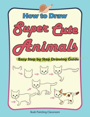 How to Draw Super Cute Animals: Drawing Learning Book for Beginners；Easy Step by Step Drawing Guide；（Black & Whited Editionᦀ Paperback Independently Published