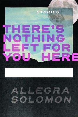 There's Nothing Left for You Here by Solomon, Allegra