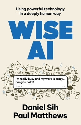 Wise AI: Using powerful technology in a deeply human way by Sih, Daniel