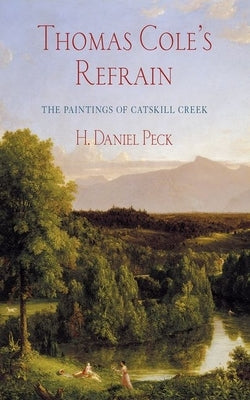 Thomas Cole's Refrain: The Paintings of Catskill Creek Paperback Three Hills