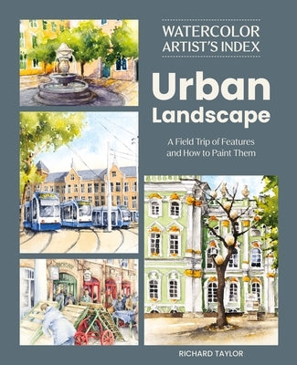Watercolor Artist's Index of the Urban Landscape: A Field Trip of Features and How to Paint Them by Taylor, Richard