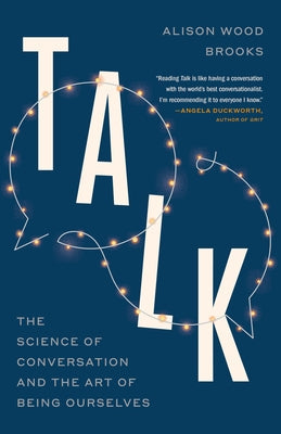 Talk: The Science of Conversation and the Art of Being Ourselves by Brooks, Alison Wood
