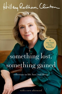 Something Lost, Something Gained: Reflections on Life, Love, and Liberty by Clinton, Hillary Rodham