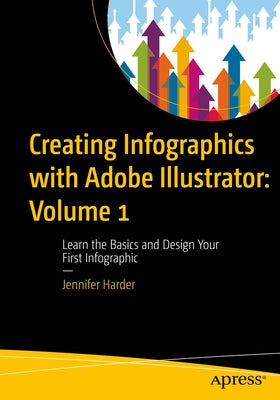 Creating Infographics with Adobe Illustrator: Volume 1: Learn the Basics and Design Your First Infographic Paperback Apress