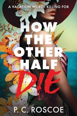How the Other Half Die by Roscoe, P. C.