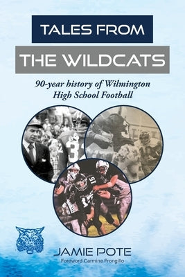 Tales From the Wildcats: 90-year history of Wilmington High School Football by Pote, Jamie