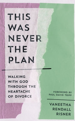 This Was Never the Plan: Walking with God Through the Heartache of Divorce by Risner, Vaneetha Rendall