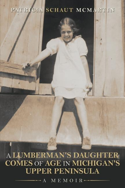 A Lumberman's Daughter Comes Of Age In Michigan's Upper Peninsula: A Memoir Paperback Lulu Publishing Services