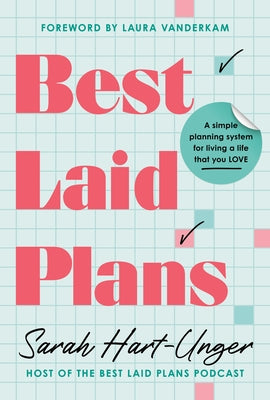 Best Laid Plans: A Simple Planning System for Living a Life That You Love by Hart-Unger, Sarah