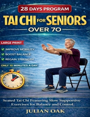 Tai Chi For Seniors Over 70: Seated Tai Chi for Featuring Slow Supportive Exercises for Balance and Control by Oak, Julian