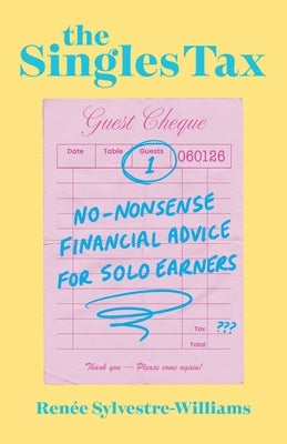 The Singles Tax: No-Nonsense Financial Advice for Solo Earners by Sylvestre-Williams, Renée