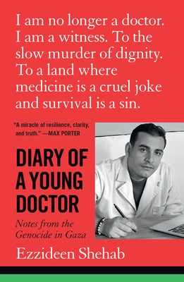Diary of a Young Doctor: Notes from the Genocide in Gaza by Shehab, Ezzideen