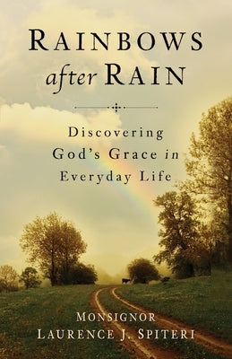 Rainbows After Rain: Discovering God's Grace in Everyday Life by Spiteri, Laurence