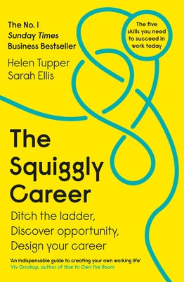 The Squiggly Career: The No.1 Sunday Times Business Bestseller - Ditch the Ladder, Discover Opportunity, Design Your Career by Tupper, Helen
