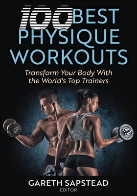 100 Best Physique Workouts: Transform Your Body with the World's Top Trainers by Sapstead, Gareth