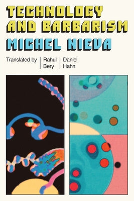 Technology and Barbarism: Or: How Billionaires Will Save Us from the End of the World by Nieva, Michel