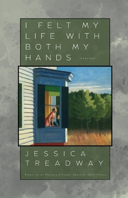 I Felt My Life With Both My Hands by Treadway, Jessica