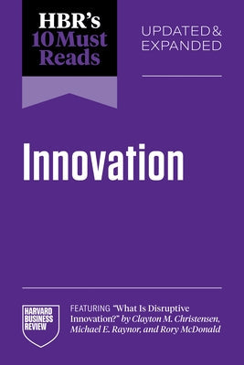 Hbr's 10 Must Reads on Innovation, Updated & Expanded (Featuring What Is Disruptive Innovation? by Clayton M. Christensen, Michael E. Raynor, and Rory by Review, Harvard Business