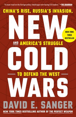 New Cold Wars: China's Rise, Russia's Invasion, and America's Struggle to Defend the West by Sanger, David E.