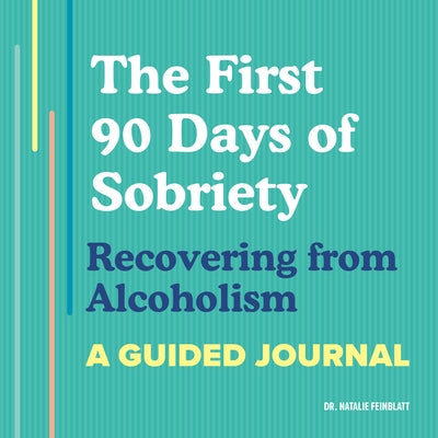 The First 90 Days of Sobriety: Recovering from Alcoholism: A Guided Journal by Feinblatt, Natalie