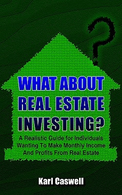 What about Real Estate Investing?: A Realistic Guide for Individuals Wanting To Make Monthly Income And Profits From Real Estate Paperback Authorhouse