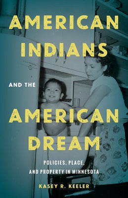American Indians and the American Dream: Policies, Place, and Property in Minnesota Paperback University of Minnesota Press