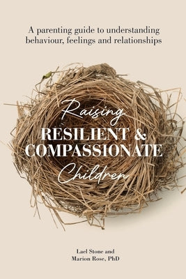 Raising Resilient and Compassionate Children: A Parenting Guide to Understanding Behaviour, Feelings and Relationships Paperback Wise Women Publishing